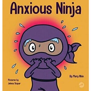 Anxious Ninja: A Children's Book About Managing Anxiety and Difficult Emotions, Hardcover - Mary Nhin imagine