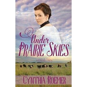 Under Prairie Skies, Paperback - Cynthia Roemer imagine
