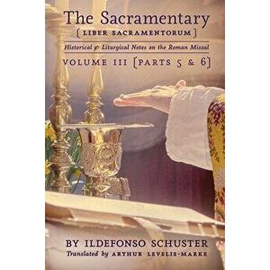 The Sacramentary (Liber Sacramentorum): Vol. 3: Historical & Liturgical Notes on the Roman Missal, Paperback - Ildefonso Schuster imagine