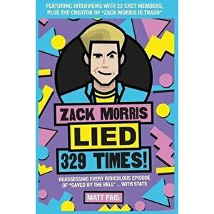 Zack Morris Lied 329 Times!: Reassessing every ridiculous episode of Saved by the Bell ... with stats, Paperback - Matt Pais imagine