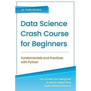 Data Science Crash Course for Beginners with Python: Fundamentals and Practices with Python, Paperback - Ai Publishing imagine