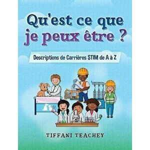 Qu'est ce que je peux être ? Descriptions de Carrières STIM de A à Z: What Can I Be? STEM Careers from A to Z (French) - Tiffani Teachey imagine