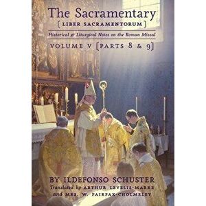 The Sacramentary (Liber Sacramentorum): Vol. 5: Historical & Liturgical Notes on the Roman Missal, Hardcover - Ildefonso Schuster imagine