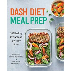 Dash Diet Meal Prep: 100 Healthy Recipes and 6 Weekly Plans, Paperback - MS Rdn LD Carrillo, Maria-Paula imagine