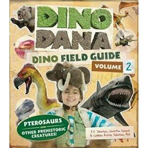 Dino Dana: Dino Field Guide: Pterosaurs and Other Prehistoric Creatures!, Hardcover - J. J. Johnson imagine