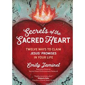 Secrets of the Sacred Heart: Twelve Ways to Claim Jesus' Promises in Your Life, Paperback - Emily Jaminet imagine