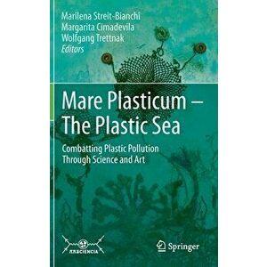 Mare Plasticum - The Plastic Sea: Combatting Plastic Pollution Through Science and Art, Hardcover - Marilena Streit-Bianchi imagine