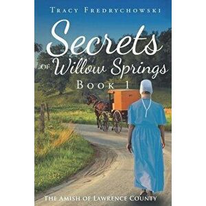 Secrets of Willow Springs - Book 1: The Amish of Lawrence County, Paperback - Tracy Fredrychowski imagine