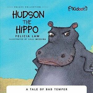 Hudson The Hippo: A Tale of over indulgence, Paperback - Felicia Law imagine