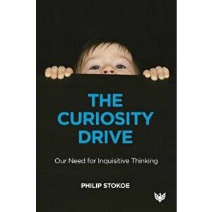 The Curiosity Drive: Our Need for Inquisitive Thinking, Paperback - Philip Stokoe imagine