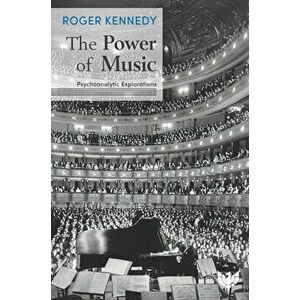 The Power of Music: Psychoanalytic Explorations, Paperback - Roger Kennedy imagine