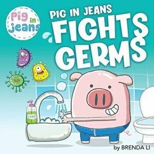 Pig In Jeans Fights Germs, Paperback - Brenda Li imagine