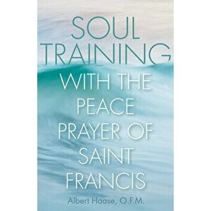 Soul Training with the Peace Prayer of Saint Francis, Paperback - Albert Haase imagine