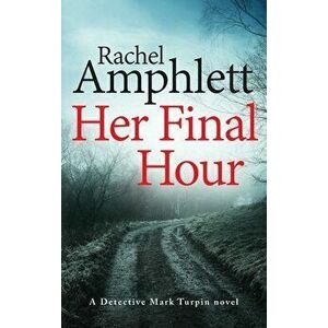 Her Final Hour: A Detective Mark Turpin murder mystery, Hardcover - Rachel Amphlett imagine