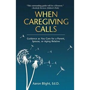 When Caregiving Calls: Guidance as You Care for a Parent, Spouse, or Aging Relative, Paperback - Aaron Blight imagine