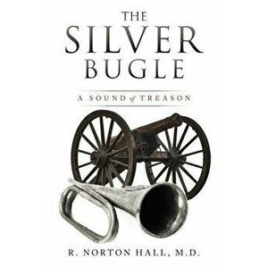 The Silver Bugle: A Sound of Treason, Paperback - R. Norton Hall imagine