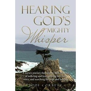 Hearing God's Mighty Whisper: A Nurse's Journey Through the Dark Trenches of Suffering and Loss, Groping for God's Voice, and Searching for Hope and - imagine