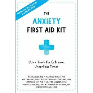 The Anxiety First Aid Kit: Quick Tools for Extreme, Uncertain Times, Paperback - Rick Hanson imagine