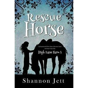 Rescue Horse: An Inspirational Horse Show Adventure Series for Horse Crazy Girls, Paperback - Shannon Jett imagine