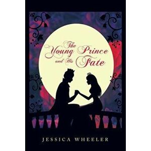 The Young Prince and His Fate, Paperback - Jessica Wheeler imagine