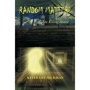 Random Matters: The Killing House, Paperback - Keith Lee Hickman imagine