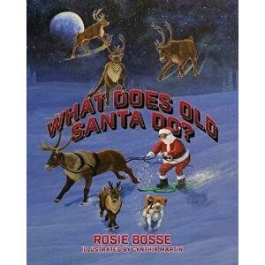 What Does Old Santa Do?, Paperback - Rosie Bosse imagine