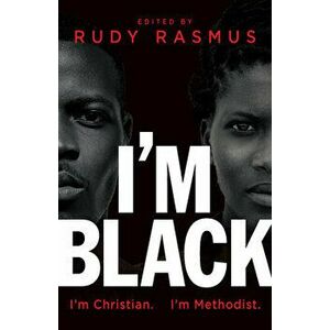 I'm Black. I'm Christian. I'm Methodist., Paperback - Rudy Rasmus imagine