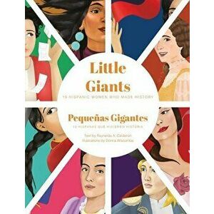 Little Giant: 10 Hispanic Women Who Made History, Paperback - Raynelda a. Calderon imagine