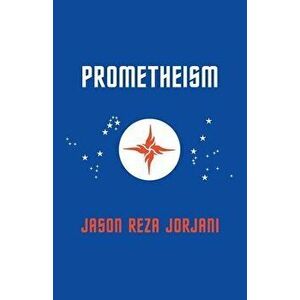Prometheism, Paperback - Jason Reza Jorjani imagine