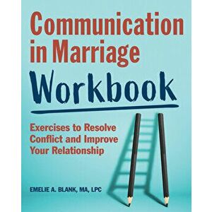 Communication in Marriage Workbook: Exercises to Resolve Conflict and Improve Your Relationship, Paperback - Ma Lpc Blank, Emelie A. imagine