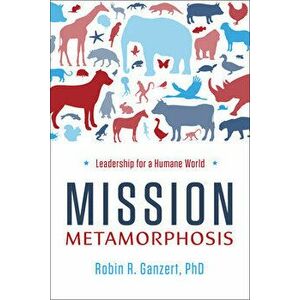 Mission Metamorphosis: Leadership for a Humane World, Hardcover - Robin R. Ganzert imagine