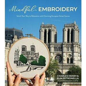 Mindful Embroidery: Stitch Your Way to Relaxation with Charming European Street Scenes, Paperback - Charles Henry imagine