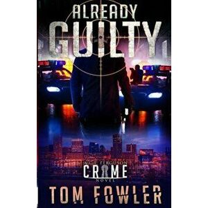 Already Guilty: A C.T. Ferguson Crime Novel, Paperback - Tom Fowler imagine