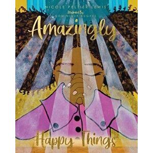 Amazingly Happy Things, Paperback - Nicole Peltier Lewis imagine
