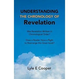 Understanding the Chronology of Revelation: Was Revelation Written in Chronological Order? Does a Reader Have a Right to Rearrange This Great Book? - imagine