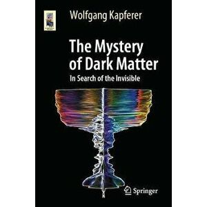 The Mystery of Dark Matter: In Search of the Invisible, Paperback - Wolfgang Kapferer imagine