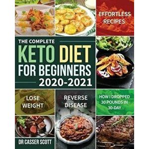 The Complete Keto Diet for Beginners 2020-2021, Paperback - Casser Scott imagine