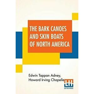 The Bark Canoes And Skin Boats Of North America, Paperback - Edwin Tappan Adney imagine