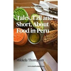 Tales, Tall and Short, About Food in Peru, Paperback - Mikkela Thompson imagine