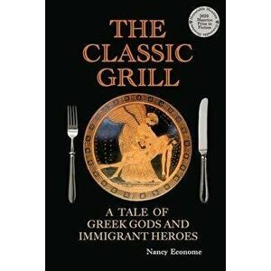 The Classic Grill - A Tale of Greek Gods and Immigrant Heroes, Paperback - Nancy Econome imagine