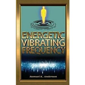 Energetic Vibrating Frequency, Paperback - Samuel K. Anderson imagine