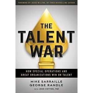 The Talent War: How Special Operations and Great Organizations Win on Talent, Paperback - Mike Sarraille imagine