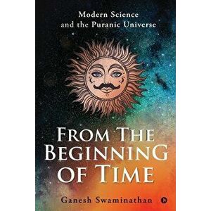 From the Beginning of Time: Modern Science and the Puranic Universe, Paperback - *** imagine
