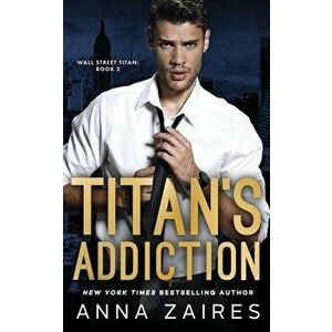 Titan's Addiction (Wall Street Titan Book 2), Paperback - Anna Zaires imagine