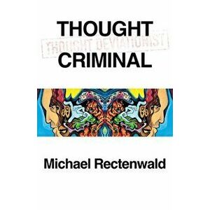 Thought Criminal, Paperback - Michael Rectenwald imagine