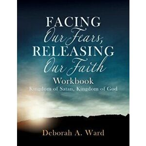 Facing Our Fears, Releasing Our Faith, Paperback - Deborah A. Ward imagine