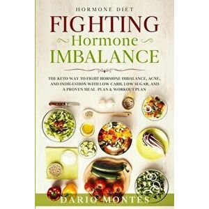 Hormone Diet: FIGHTING HORMONE IMBALANCE - The Keto Way To Fight Hormone Imbalance, Acne, and Indigestion With Low Carb, Low Sugar, - Dario Montes imagine