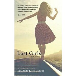 Lost Girls: Short Stories, Paperback - Ellen Birkett Morris imagine