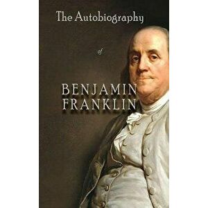 The Autobiography of Benjamin Franklin, Hardcover - Benjamin Franklin imagine