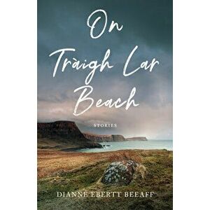 On Traigh Lar Beach: Stories, Paperback - Dianne Ebertt Beeaff imagine